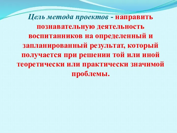 Цель метода проектов - направить познавательную деятельность воспитанников на определенный и