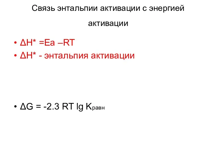 Связь энтальпии активации с энергией активации ΔH* =Ea –RT ΔH* -
