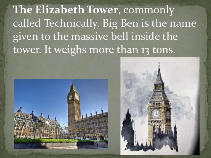 The Elizabeth Tower, commonly called Technically, Big Ben is the name