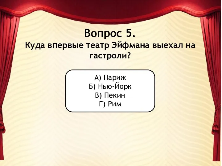 Вопрос 5. Куда впервые театр Эйфмана выехал на гастроли? А) Париж