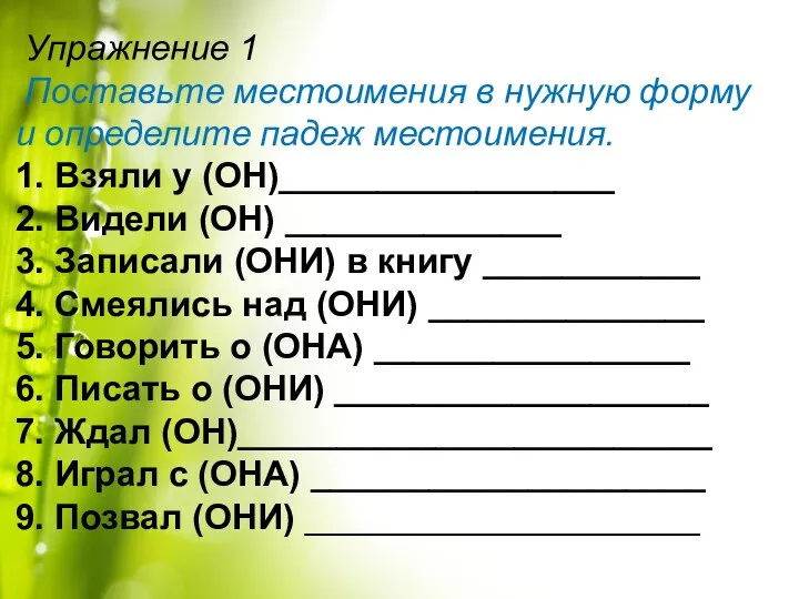 Упражнение 1 Поставьте местоимения в нужную форму и определите падеж местоимения.