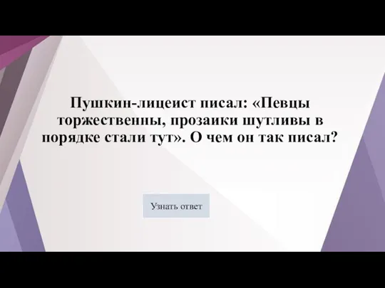 Пушкин-лицеист писал: «Певцы торжественны, прозаики шутливы в порядке стали тут». О