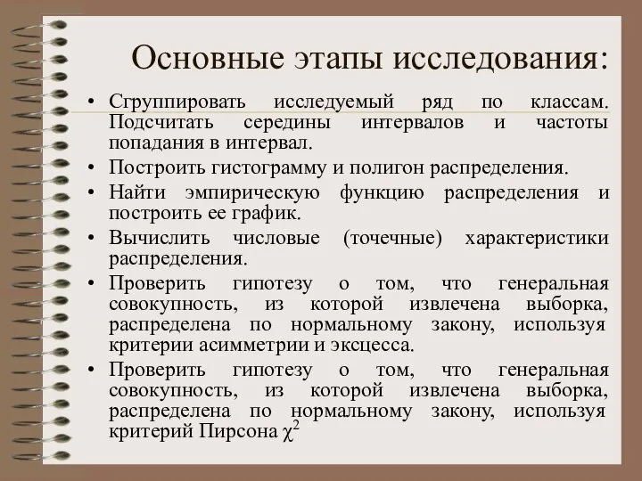 Основные этапы исследования: Сгруппировать исследуемый ряд по классам. Подсчитать середины интервалов