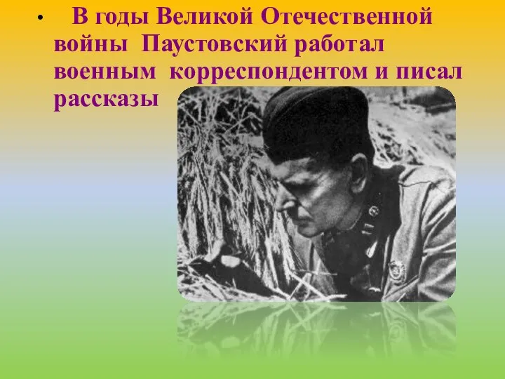 В годы Великой Отечественной войны Паустовский работал военным корреспондентом и писал рассказы