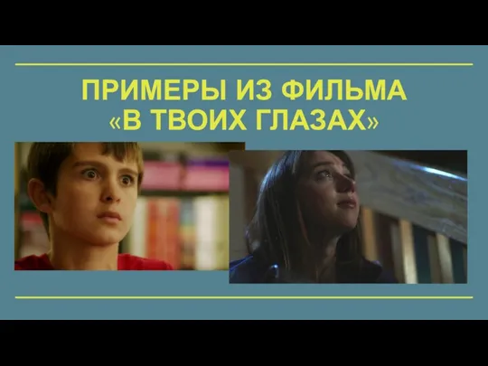 ПРИМЕРЫ ИЗ ФИЛЬМА «В ТВОИХ ГЛАЗАХ»