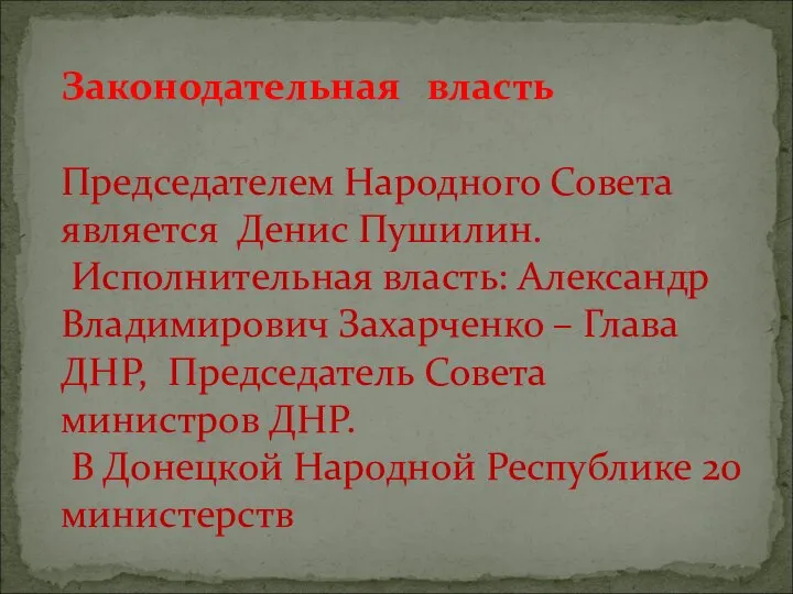 Законодательная власть Председателем Народного Совета является Денис Пушилин. Исполнительная власть: Александр