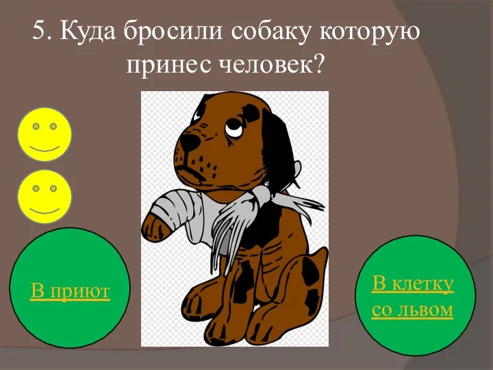 5. Куда бросили собаку которую принес человек? В приют В клетку со львом