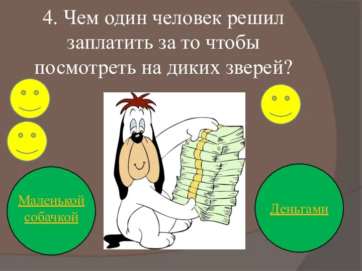 4. Чем один человек решил заплатить за то чтобы посмотреть на диких зверей? Деньгами Маленькой собачкой