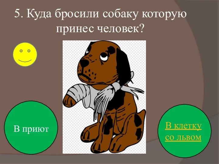 5. Куда бросили собаку которую принес человек? В приют В клетку со львом