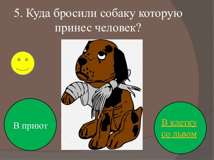 5. Куда бросили собаку которую принес человек? В приют В клетку со львом