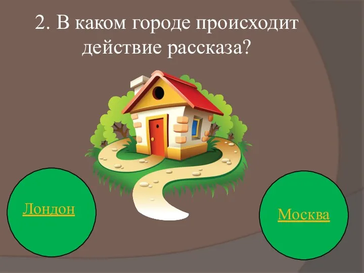 2. В каком городе происходит действие рассказа? Москва Лондон