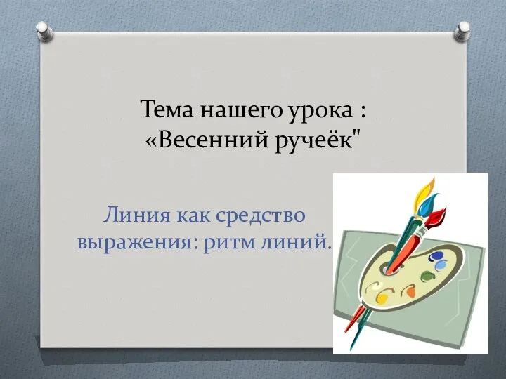 Тема нашего урока : «Весенний ручеёк" Линия как средство выражения: ритм линий.