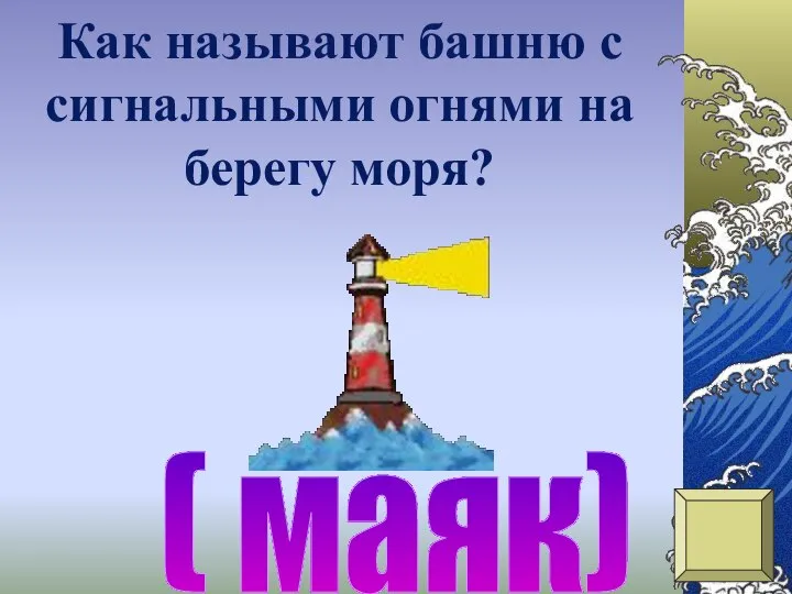 Как называют башню с сигнальными огнями на берегу моря? ( маяк)