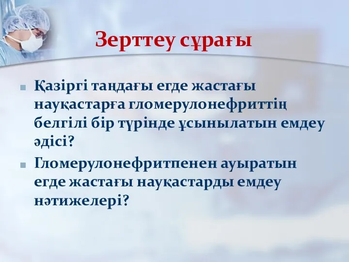 Зерттеу сұрағы Қазіргі таңдағы егде жастағы науқастарға гломерулонефриттің белгілі бір түрінде