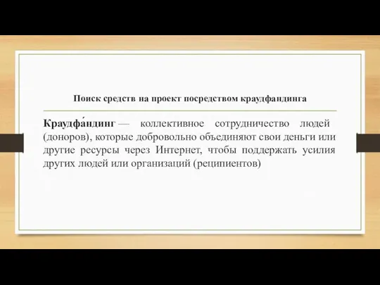 Поиск средств на проект посредством краудфандинга Краудфа́ндинг — коллективное сотрудничество людей