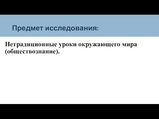 Предмет исследования: Нетрадиционные уроки окружающего мира (обществознание).