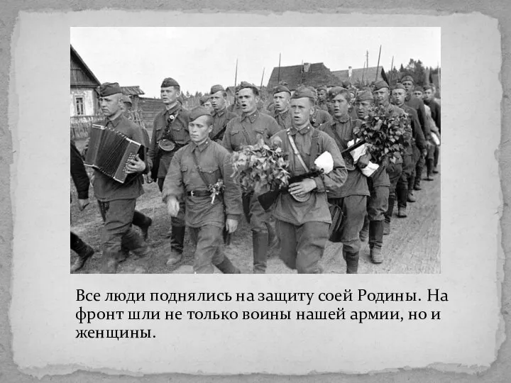 Все люди поднялись на защиту соей Родины. На фронт шли не