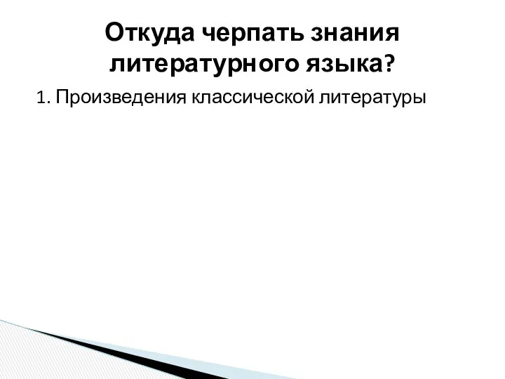 1. Произведения классической литературы Откуда черпать знания литературного языка?