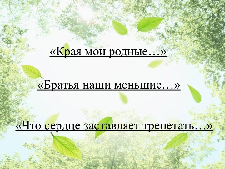 «Братья наши меньшие…» «Что сердце заставляет трепетать…» «Края мои родные…»