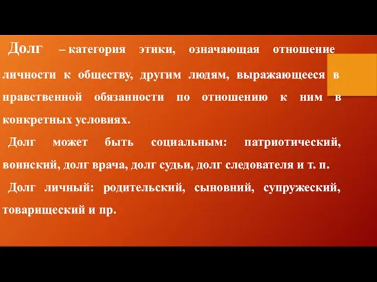 Долг – категория этики, означающая отношение личности к обществу, другим людям,