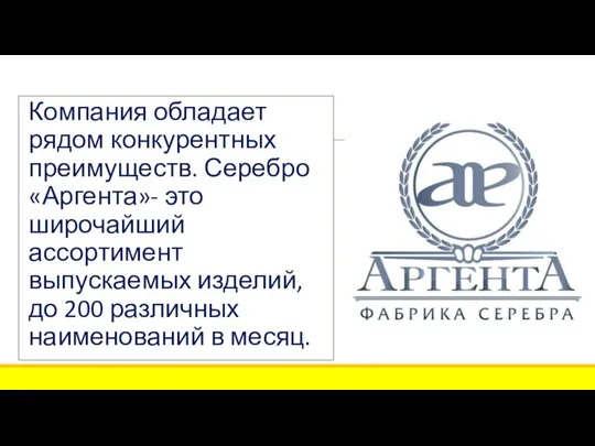 Компания обладает рядом конкурентных преимуществ. Серебро «Аргента»- это широчайший ассортимент выпускаемых