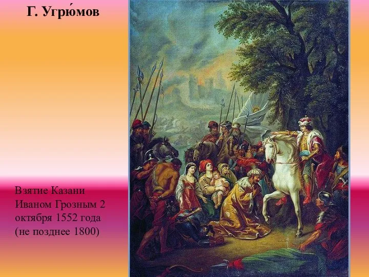 Взятие Казани Иваном Грозным 2 октября 1552 года (не позднее 1800) Г. Угрю́мов