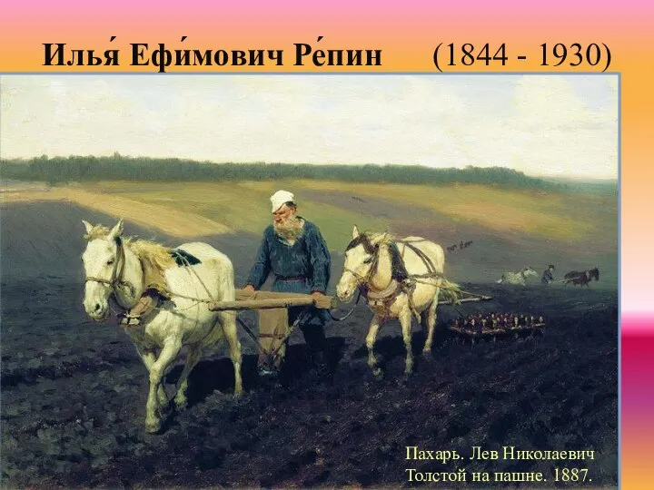 Илья́ Ефи́мович Ре́пин (1844 - 1930) Пахарь. Лев Николаевич Толстой на пашне. 1887.