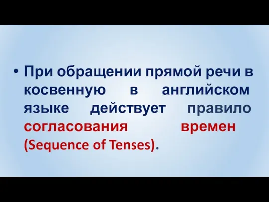 При обращении прямой речи в косвенную в английском языке действует правило согласования времен (Sequence of Tenses).