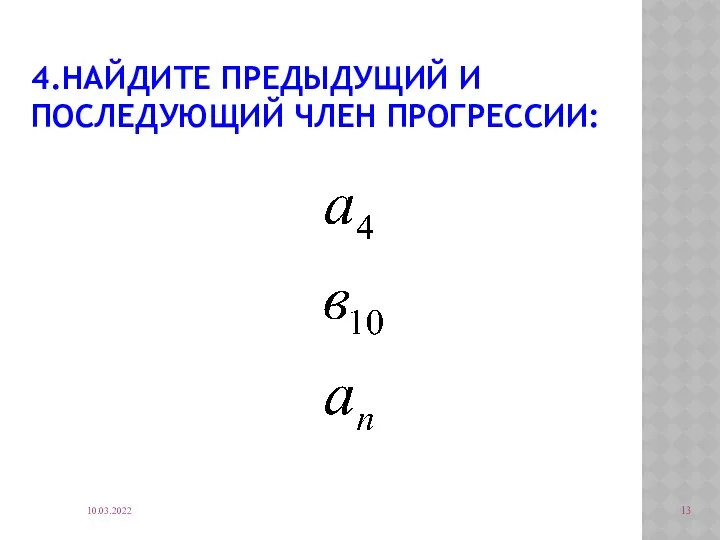 4.НАЙДИТЕ ПРЕДЫДУЩИЙ И ПОСЛЕДУЮЩИЙ ЧЛЕН ПРОГРЕССИИ: 10.03.2022