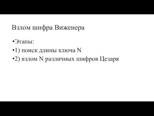 Взлом шифра Виженера Этапы: 1) поиск длины ключа N 2) взлом N различных шифров Цезаря