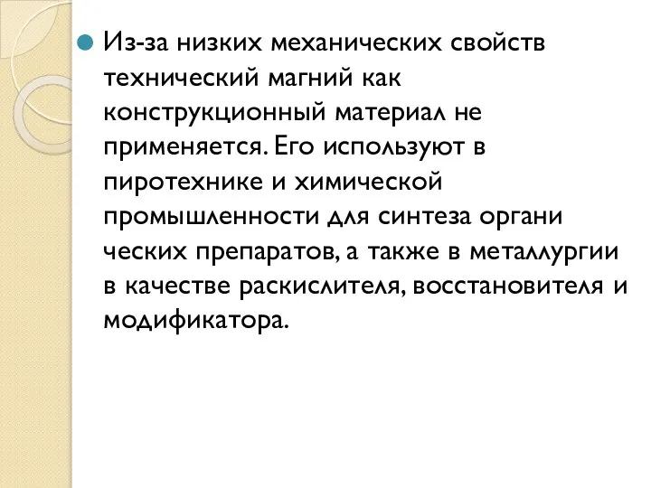 Из-за низких механических свойств технический магний как конструкционный материал не применяется.