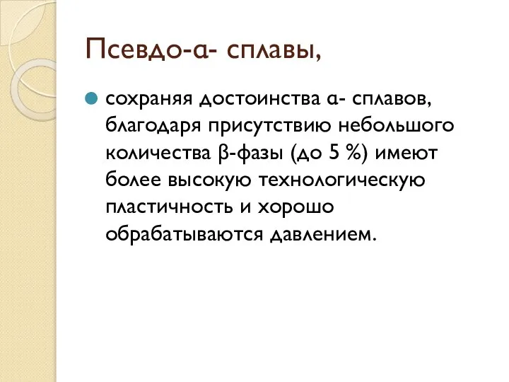 Псевдо-α- сплавы, сохраняя достоинства α- сплавов, благодаря присутствию небольшого количества β-фазы