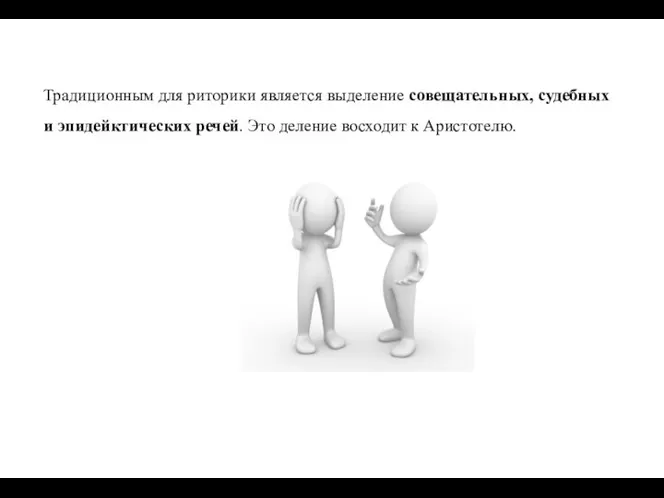 Традиционным для риторики является выделение совещательных, судебных и эпидейктических речей. Это деление восходит к Аристотелю.