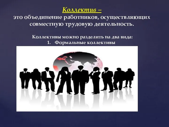 Коллектив – это объединение работников, осуществляющих совместную трудовую деятельность. Коллективы можно