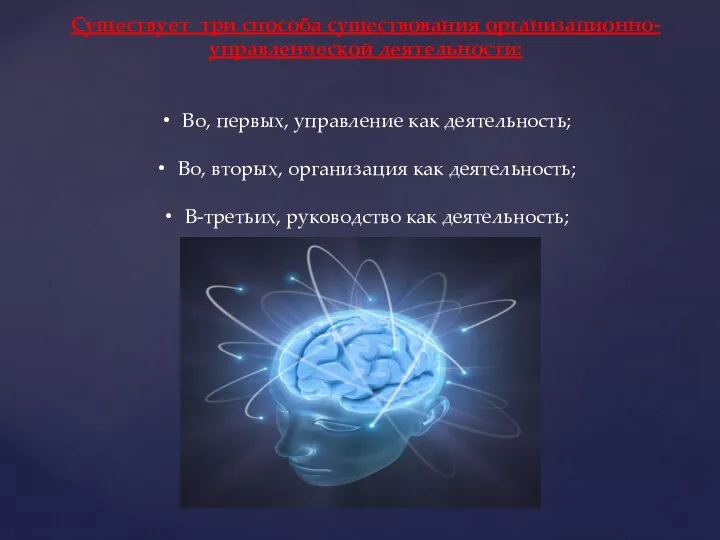 Существует три способа существования организационно-управленческой деятельности: Во, первых, управление как деятельность;