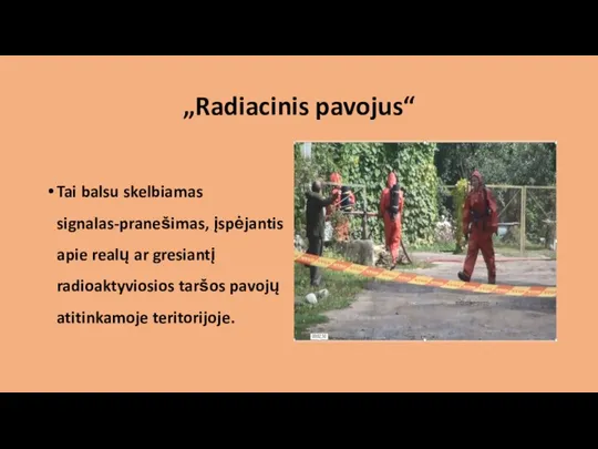 „Radiacinis pavojus“ Tai balsu skelbiamas signalas-pranešimas, įspėjantis apie realų ar gresiantį radioaktyviosios taršos pavojų atitinkamoje teritorijoje.