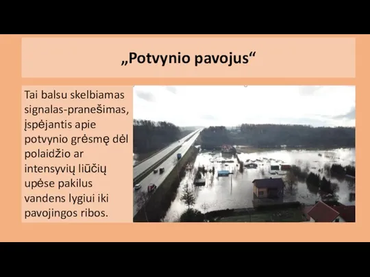 „Potvynio pavojus“ Tai balsu skelbiamas signalas-pranešimas, įspėjantis apie potvynio grėsmę dėl