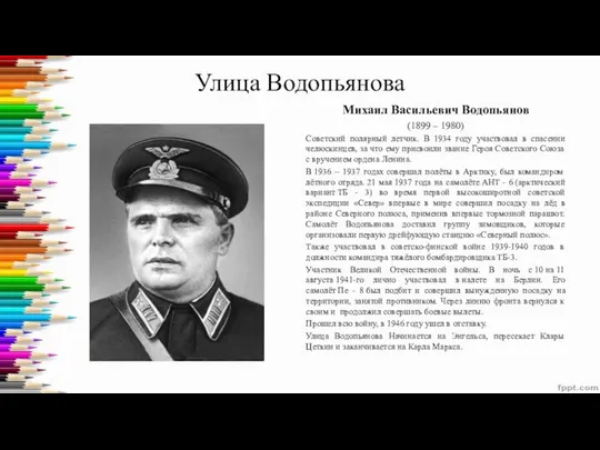 Улица Водопьянова Михаил Васильевич Водопьянов (1899 – 1980) Советский полярный летчик.