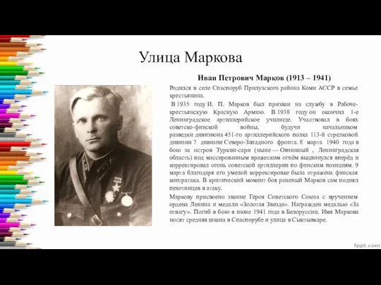 Улица Маркова Иван Петрович Марков (1913 – 1941) Родился в селе