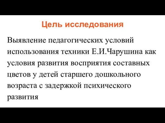 Цель исследования Выявление педагогических условий использования техники Е.И.Чарушина как условия развития