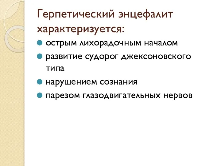 Герпетический энцефалит характеризуется: острым лихорадочным началом развитие судорог джексоновского типа нарушением сознания парезом глазодвигательных нервов