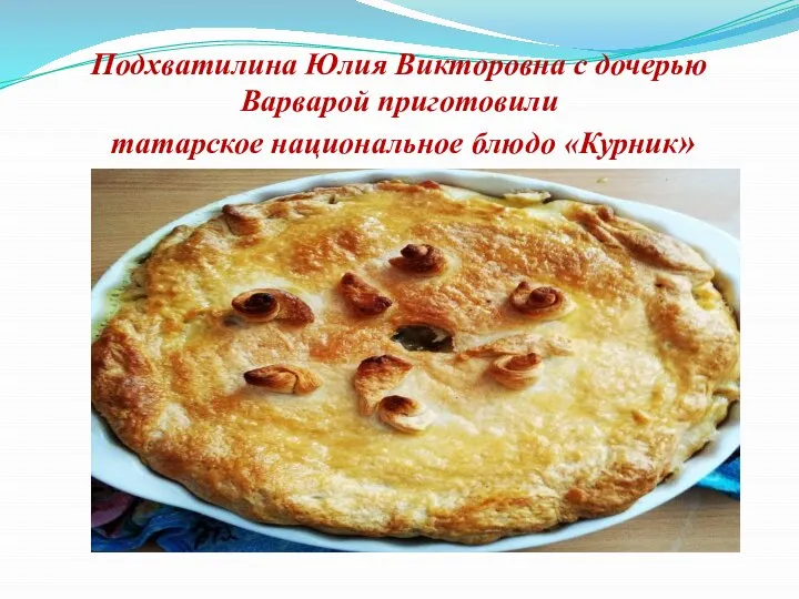Подхватилина Юлия Викторовна с дочерью Варварой приготовили татарское национальное блюдо «Курник»