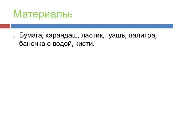 Материалы: Бумага, карандаш, ластик, гуашь, палитра, баночка с водой, кисти.