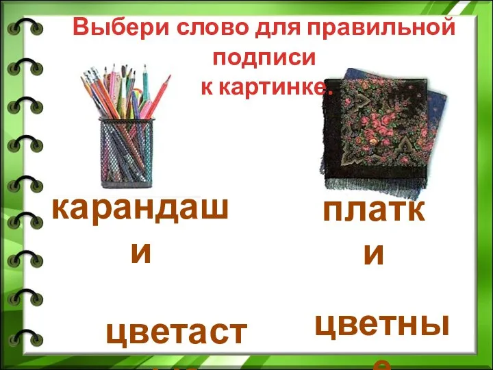 Выбери слово для правильной подписи к картинке. платки цветные карандаши цветастые