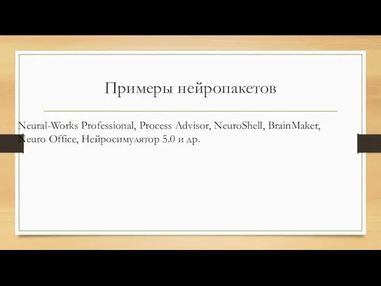 Примеры нейропакетов Neural-Works Professional, Process Advisor, NeuroShell, BrainMaker, Neuro Office, Нейросимулятор 5.0 и др.