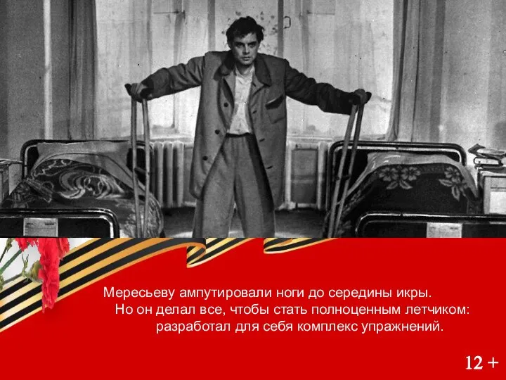 12 + Мересьеву ампутировали ноги до середины икры. Но он делал