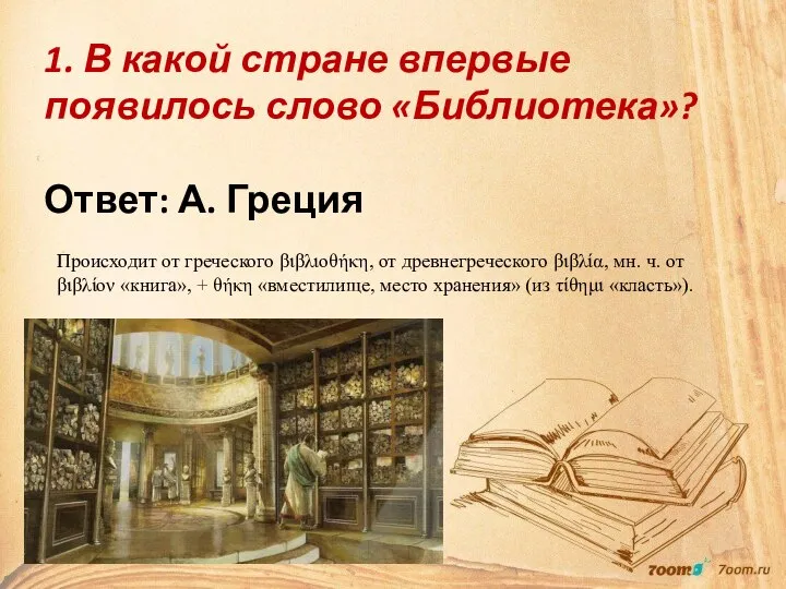1. В какой стране впервые появилось слово «Библиотека»? Ответ: А. Греция