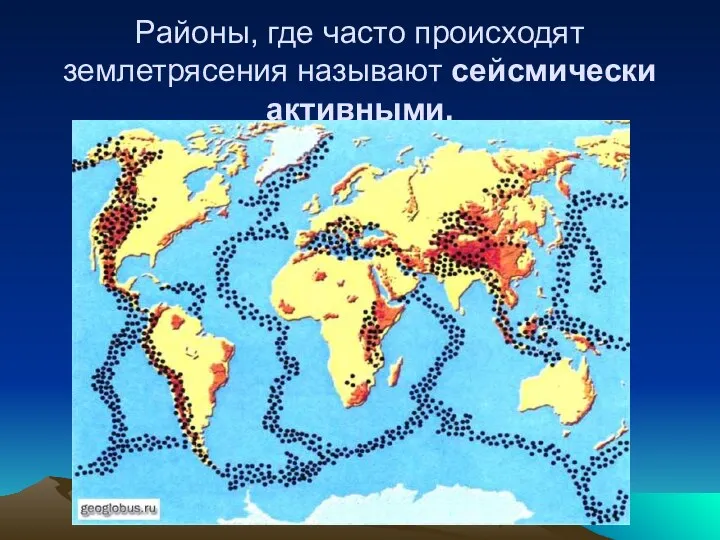 Районы, где часто происходят землетрясения называют сейсмически активными.