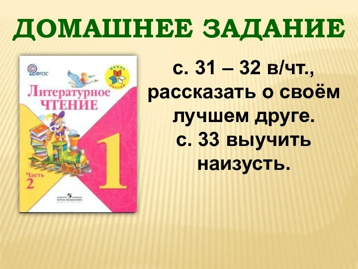 ДОМАШНЕЕ ЗАДАНИЕ с. 31 – 32 в/чт., рассказать о своём лучшем друге. с. 33 выучить наизусть.