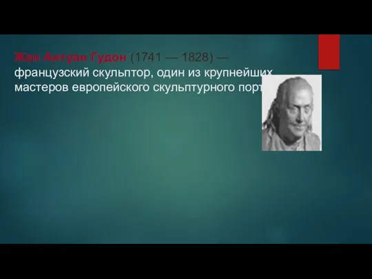 Жан Антуан Гудон (1741 — 1828) — французский скульптор, один из крупнейших мастеров европейского скульптурного портрета.